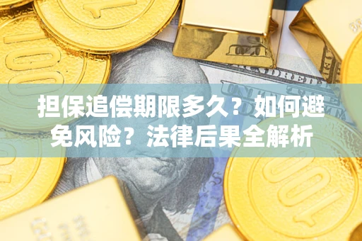 武汉担保追偿期限多久？如何避免风险？法律后果全解析