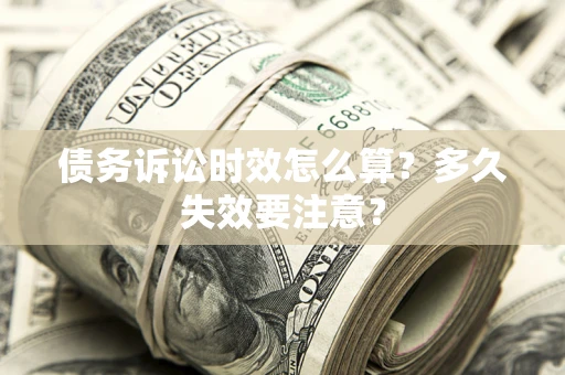 武汉债务诉讼时效怎么算？多久失效要注意？